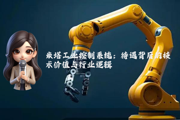 米塔工业控制系统：待遇背后的技术价值与行业逻辑
