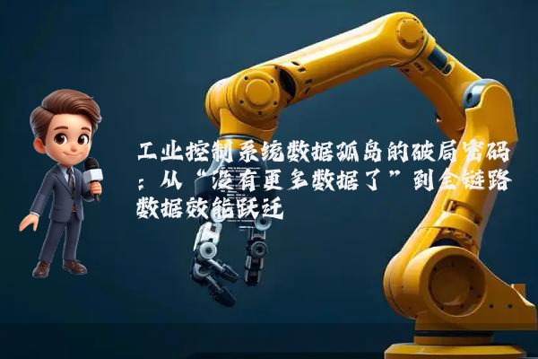 工业控制系统数据孤岛的破局密码：从“没有更多数据了”到全链路数据效能跃迁
